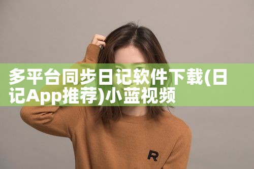 多平台同步日记软件下载|小蓝视频