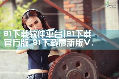 91下载软件平台|小蓝视频