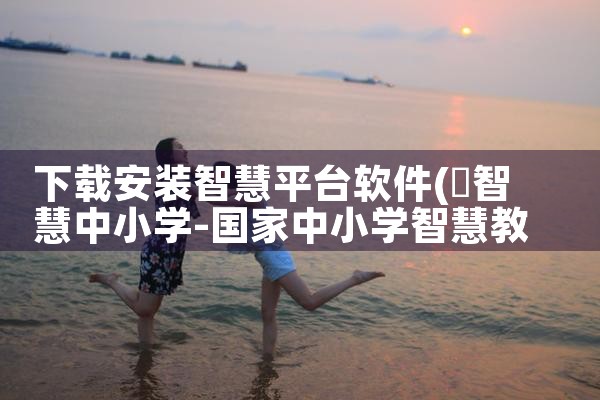 下载安装智慧平台软件|小蓝视频