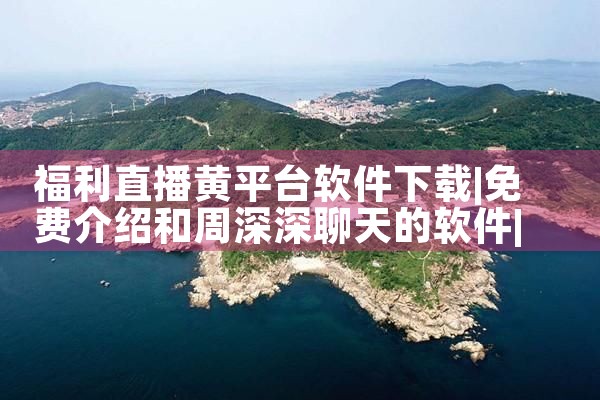 福利直播黄平台软件下载|小蓝视频